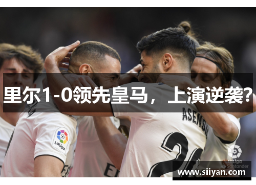 里尔1-0领先皇马，上演逆袭？