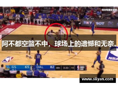 阿不都空篮不中，球场上的遗憾和无奈。